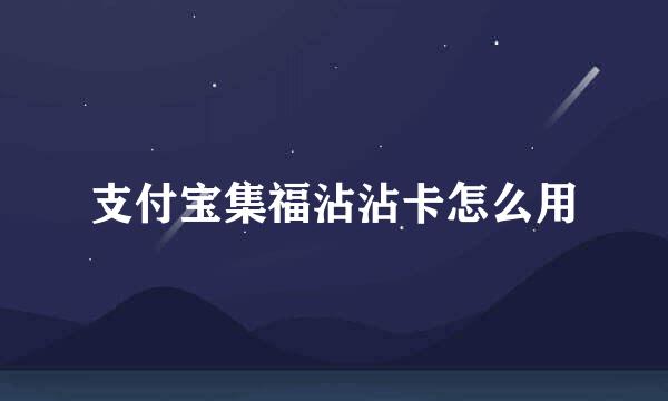 支付宝集福沾沾卡怎么用