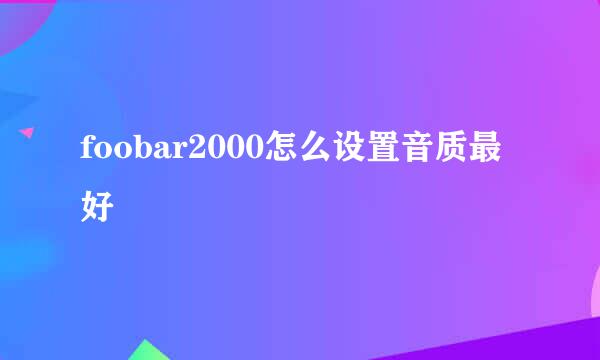 foobar2000怎么设置音质最好