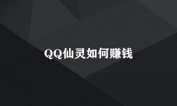 QQ仙灵如何赚钱