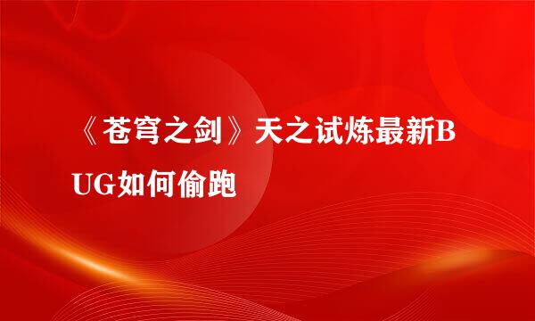 《苍穹之剑》天之试炼最新BUG如何偷跑