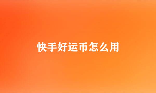 快手好运币怎么用