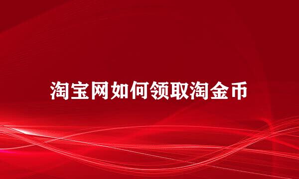 淘宝网如何领取淘金币