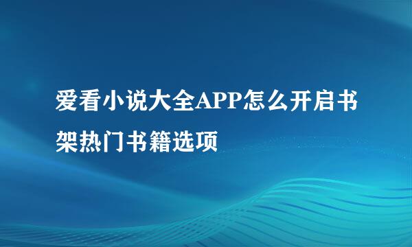 爱看小说大全APP怎么开启书架热门书籍选项
