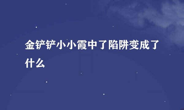 金铲铲小小霞中了陷阱变成了什么