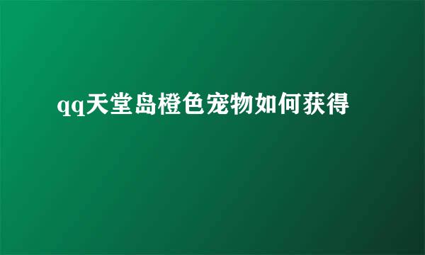 qq天堂岛橙色宠物如何获得