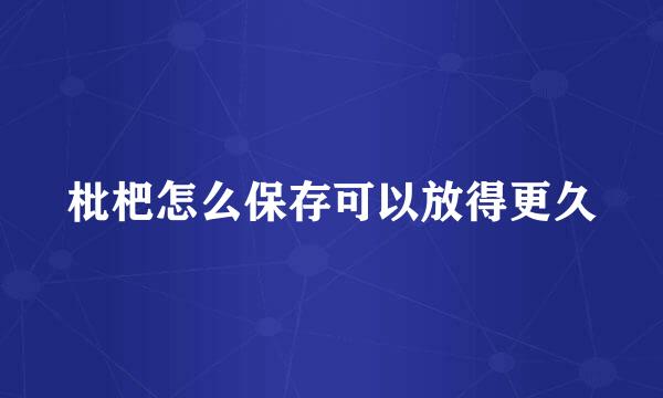 枇杷怎么保存可以放得更久