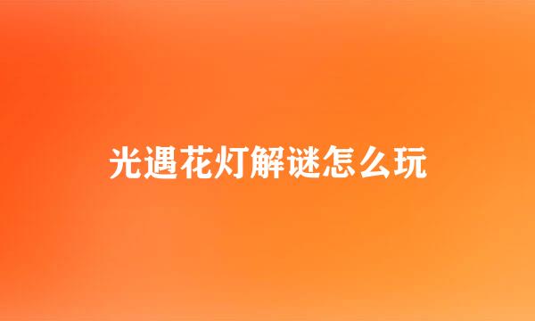 光遇花灯解谜怎么玩