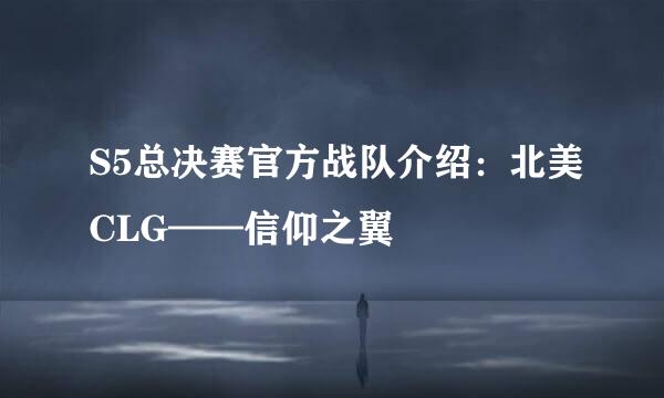 S5总决赛官方战队介绍:北美CLG——信仰之翼
