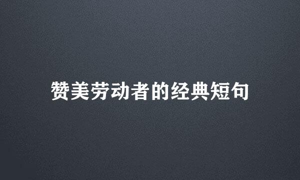赞美劳动者的经典短句