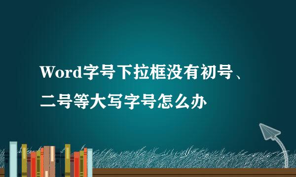 Word字号下拉框没有初号、二号等大写字号怎么办