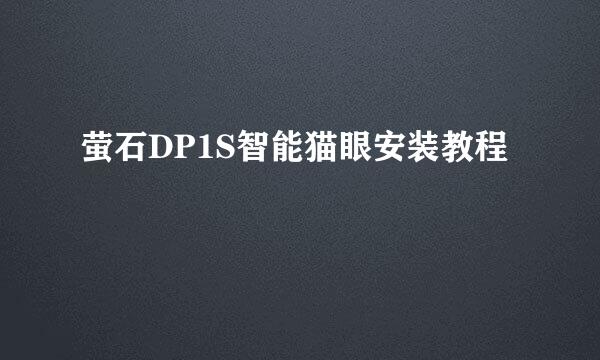 萤石DP1S智能猫眼安装教程