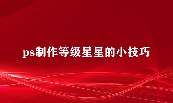 ps制作等级星星的小技巧