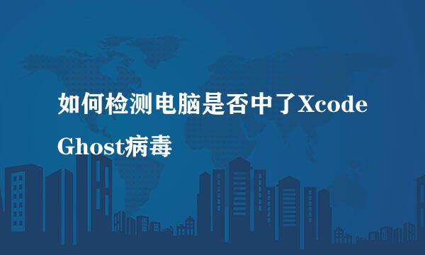如何检测电脑是否中了XcodeGhost病毒
