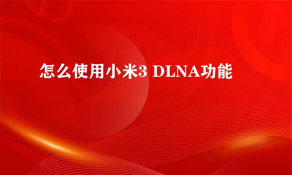 怎么使用小米3 DLNA功能
