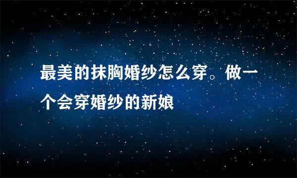 最美的抹胸婚纱怎么穿。做一个会穿婚纱的新娘
