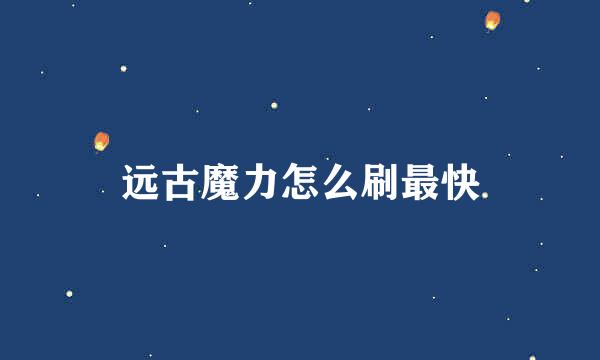 远古魔力怎么刷最快