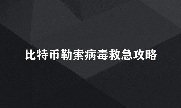 比特币勒索病毒救急攻略
