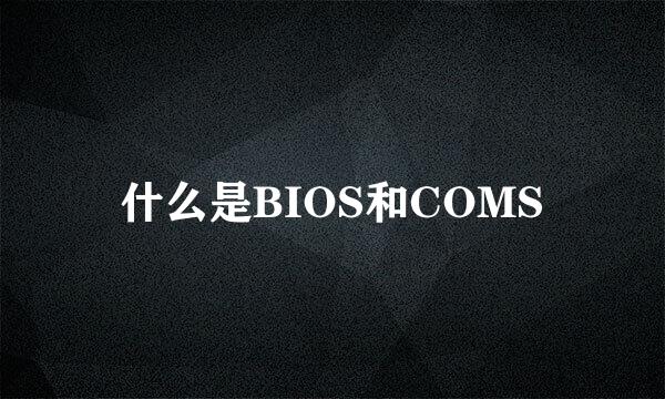 什么是BIOS和COMS