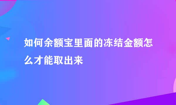如何余额宝里面的冻结金额怎么才能取出来