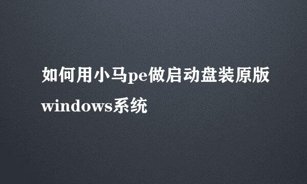 如何用小马pe做启动盘装原版windows系统