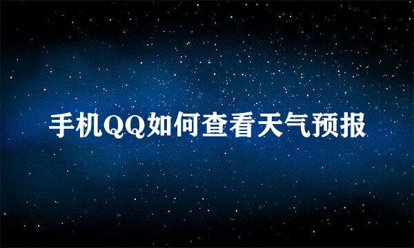 手机QQ如何查看天气预报