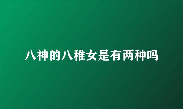 八神的八稚女是有两种吗