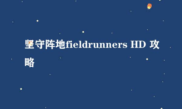 坚守阵地fieldrunners HD 攻略