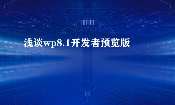 浅谈wp8.1开发者预览版