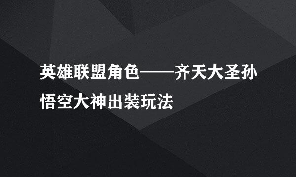 英雄联盟角色——齐天大圣孙悟空大神出装玩法