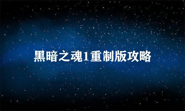 黑暗之魂1重制版攻略