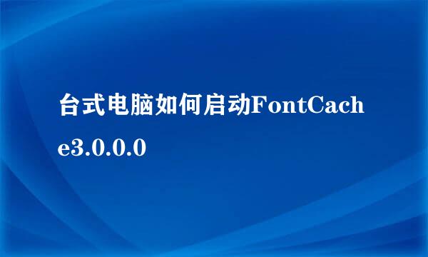 台式电脑如何启动FontCache3.0.0.0