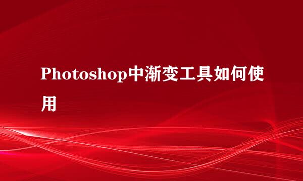 Photoshop中渐变工具如何使用