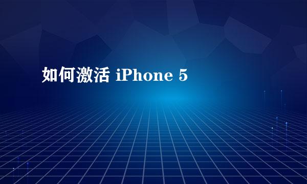 如何激活 iPhone 5