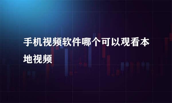 手机视频软件哪个可以观看本地视频
