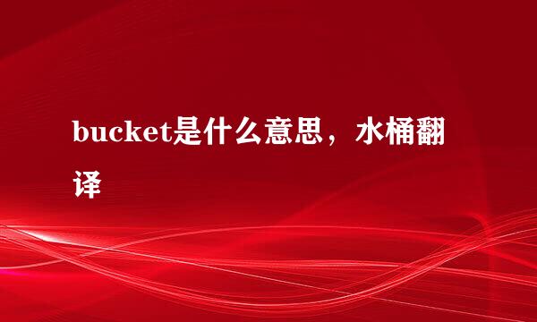 bucket是什么意思，水桶翻译