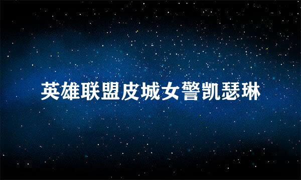 英雄联盟皮城女警凯瑟琳