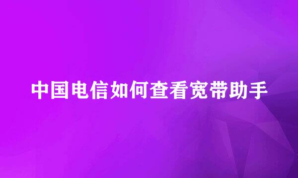 中国电信如何查看宽带助手
