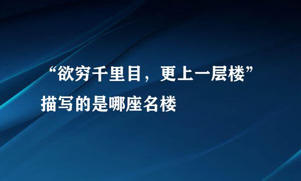 “欲穷千里目,更上一层楼”描写的是哪座名楼