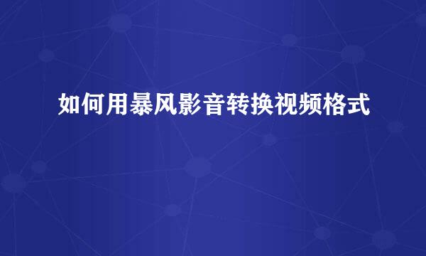如何用暴风影音转换视频格式