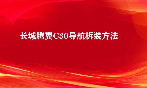 长城腾翼C30导航柝装方法