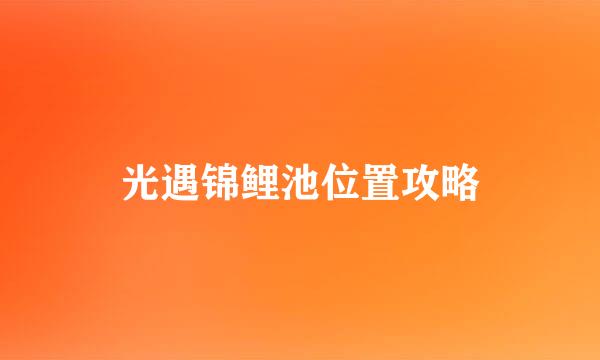 光遇锦鲤池位置攻略
