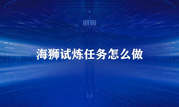 海狮试炼任务怎么做
