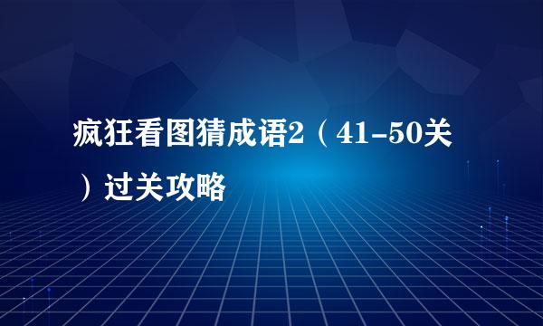 疯狂看图猜成语2（41-50关）过关攻略