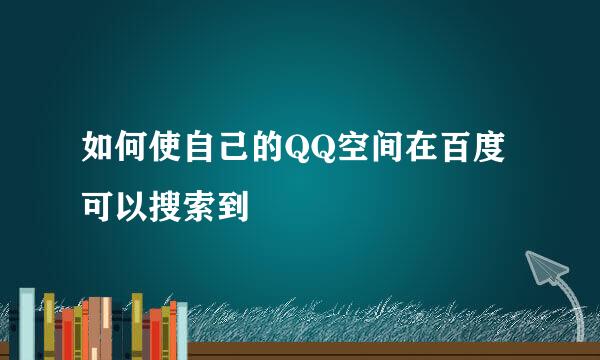 如何使自己的QQ空间在百度可以搜索到