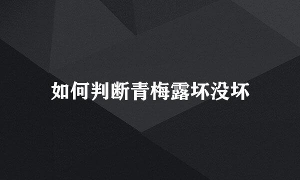 如何判断青梅露坏没坏