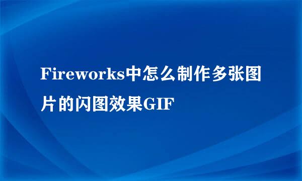 Fireworks中怎么制作多张图片的闪图效果GIF
