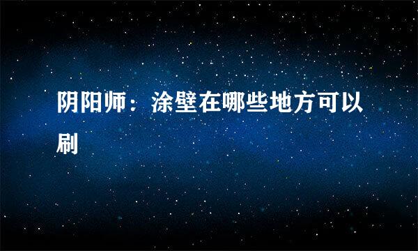 阴阳师：涂壁在哪些地方可以刷