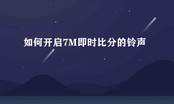 如何开启7M即时比分的铃声
