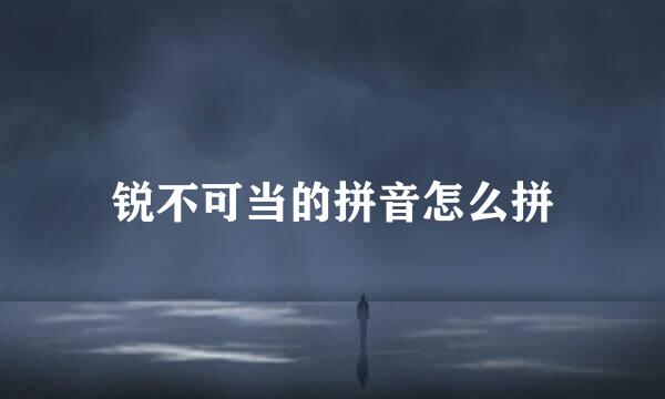 锐不可当的拼音怎么拼