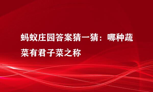 蚂蚁庄园答案猜一猜：哪种蔬菜有君子菜之称